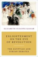 Enlightenment on the Eve of Revolution - The Egyptian and Syrian Debates di Elizabeth Suzanne Kassab edito da Columbia University Press