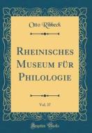Rheinisches Museum Fur Philologie, Vol. 37 (Classic Reprint) di Otto Ribbeck edito da Forgotten Books