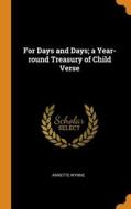 For Days And Days; A Year-round Treasury Of Child Verse di Annette Wynne edito da Franklin Classics