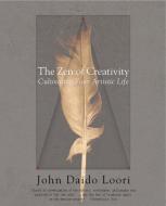 The Zen of Creativity: Cultivating Your Artistic Life di John Daido Loori edito da BALLANTINE BOOKS