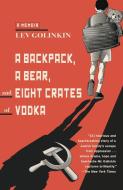 A Backpack, a Bear, and Eight Crates of Vodka: A Memoir di Lev Golinkin edito da ANCHOR