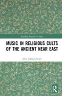 Music In Religious Cults Of The Ancient Near East di John Arthur Smith edito da Taylor & Francis Ltd