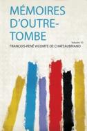 Mémoires D'outre-Tombe di François-René Vicomte D Chateaubriand edito da HardPress Publishing