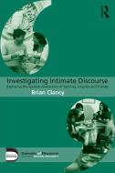 Investigating Intimate Discourse: Exploring the Spoken Interaction of Families, Couples and Friends di Brian Clancy edito da ROUTLEDGE
