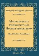 Massachusetts Emergency and Hygiene Association: May, 1885, First Annual Report (Classic Reprint) di Emergency and Hygiene Association edito da Forgotten Books