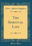The Spiritual Life (Classic Reprint) di Oliver Addison Kingsbury edito da Forgotten Books