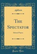 The Spectator: Selected Papers (Classic Reprint) di Addison Addison edito da Forgotten Books