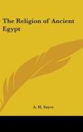 The Religion Of Ancient Egypt di A. H. SAYCE edito da Kessinger Publishing