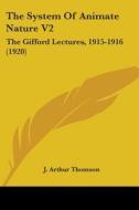 The System of Animate Nature V2: The Gifford Lectures, 1915-1916 (1920) di J. Arthur Thomson edito da Kessinger Publishing