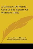 A Glossary of Words Used in the County of Wiltshire (1893) di George Edwward Dartnell, Edward Hungerford Goddard edito da Kessinger Publishing