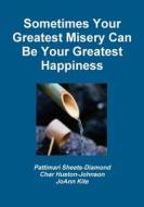 Sometimes Your Greatest Misery Can be Your Greatest Happiness di Pattimari Sheets-Diamond, Quotes and . . . Charlotte Huston-Johnson edito da Lulu Press, Inc.