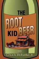 The Root Beer Kid di Chuck Jr. Bohatka edito da iUniverse