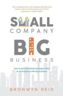 Small Company, Big Business: How to get your small business ready to do business with big business. di Bronwyn Reid edito da LIGHTNING SOURCE INC