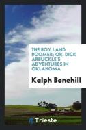 The boy land boomer; or, Dick Arbuckle's adventures in Oklahoma di Kalph Bonehill edito da Trieste Publishing