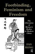 Footbinding, Feminism and Freedom di Fan Hong edito da Taylor & Francis Ltd