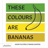These Colours Are Bananas di Tamara Shopsin Jason Fulford edito da Phaidon Press Ltd