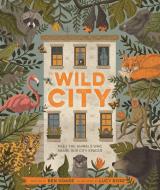 Wild City: Meet the Animals Who Share Our City Spaces di Ben Hoare edito da KINGFISHER