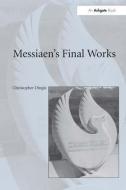 Messiaen's Final Works di Christopher Dingle edito da Taylor & Francis Ltd