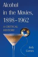 Cornes, J:  Alcohol in the Movies, 1898-1962 di Judy Cornes edito da McFarland