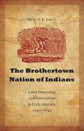 The Brothertown Nation of Indians di Brad D.E. Jarvis edito da University of Nebraska Press