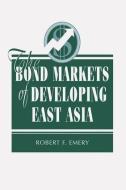 The Bond Markets Of Developing East Asia di Robert F. Emery edito da Taylor & Francis Inc