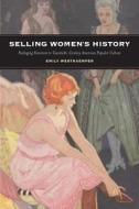 Selling Women's History: Packaging Feminism in Twentieth-Century American Popular Culture di Emily Westkaemper edito da RUTGERS UNIV PR