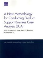 A New Methodology for Conducting Product Support Business Case Analysis (Bca): With Illustrations from the F-22 Product  di Frank Camm, John Matsumura, Lauren A. Mayer edito da RAND CORP