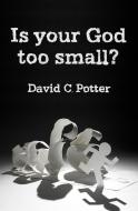 Is Your God Too Small? di David Potter edito da BRF (The Bible Reading Fellowship)