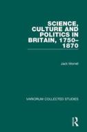 Science, Culture And Politics In Britain, 1750-1870 di Jack Morrell edito da Taylor & Francis Ltd
