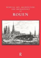 Medieval Art, Architecture And Archaeology At Rouen di Jenny Stratford edito da Maney Publishing