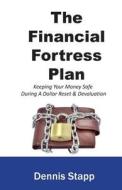 The Financial Fortress Plan: Keeping Your Money Safe During a Dollar Reset & Devaluation di MR Dennis Stapp edito da Resolute Press LLC