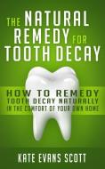 The Natural Remedy for Tooth Decay: How to Remedy Tooth Decay Naturally in the Comfort of Your Own Home di Kate Evans Scott edito da Kids Love Press