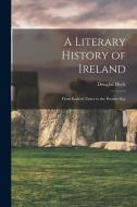 A Literary History of Ireland: From Earliest Times to the Present Day di Douglas Hyde edito da LEGARE STREET PR