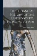 The Financial History of the United States, From 1789 to 1860 di Albert Sidney Bolles edito da LEGARE STREET PR