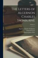 The Letters of Algernon Charles Swinburne; Volume 2 di Algernon Charles Swinburne, Edmund Gosse, Thomas James Wise edito da LEGARE STREET PR