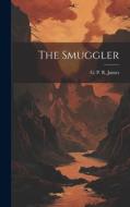 The Smuggler di George Payne Rainsford James edito da LEGARE STREET PR