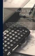 Single tax Exposed; an Inquiry Into the Operation of the Single tax System as Proposed by Henry George in "Progress and Poverty," the Book From Which  di Charles Henry Shields edito da LEGARE STREET PR
