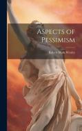 Aspects of Pessimism di Robert Mark Wenley edito da LEGARE STREET PR