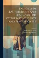 Exercises In Bacteriology And Diagnosis For Veterinary Students And Practitioners di Veranus Alva Moore edito da LEGARE STREET PR