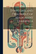 Symptoms and Treatment of Malignant Diarrhoea di William Marsden edito da LEGARE STREET PR