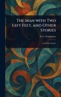 The Man With Two Left Feet, and Other Stories di P G Wodehouse edito da Creative Media Partners, LLC