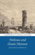 Melissus and Eleatic Monism di Benjamin (University of Edinburgh) Harriman edito da Cambridge University Press