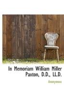 In Memoriam William Miller Paxton, D.d., Ll.d. di Anonymous edito da Bibliolife