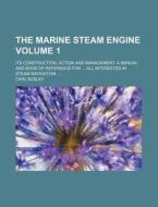 The Marine Steam Engine Volume 1; Its Construction, Action and Management. a Manual and Book of Reference for All Interested in Steam Navigation di Carl Busley edito da Rarebooksclub.com