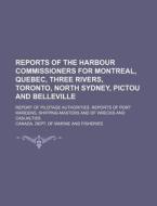 Reports of the Harbour Commissioners for Montreal, Quebec, Three Rivers, Toronto, North Sydney, Pictou and Belleville; Report of Pilotage Authorities. di Canada Dept of Marine Fisheries edito da Rarebooksclub.com