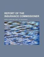 Report of the Insurance Commissioner di North Carolina Dept of Insurance edito da Rarebooksclub.com