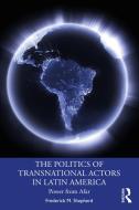 The Politics Of Transnational Actors In Latin America di Frederick M. Shepherd edito da Taylor & Francis Ltd