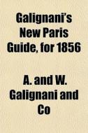 Galignani's New Paris Guide, For 1856 di A & W Galignani & Co, A. and W. Galignani and Co edito da General Books