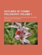 Outlines of Cosmic Philosophy Volume 1; Based on the Doctrine of Evolution, with Criticisms on the Positive Philosophy di John Fiske edito da Rarebooksclub.com