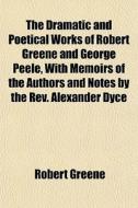 The Dramatic And Poetical Works Of Rober di Robert Greene edito da General Books